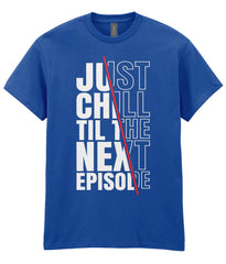Just Chill Till The Next Episode - Hip Hop T-Shirt - 5 Colours