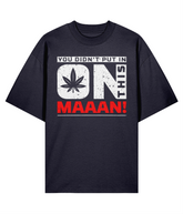 You Didn't Put In On This Maaan - Oversize Organic Tee