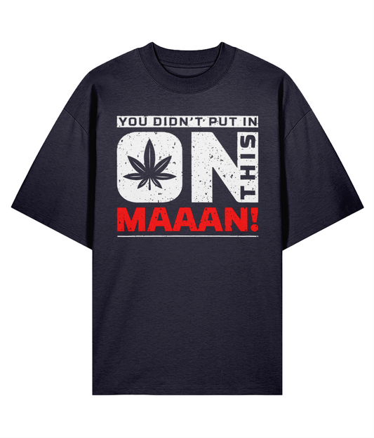 You Didn't Put In On This Maaan - Oversize Organic Tee