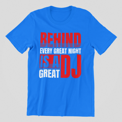 Behind Every Great Night - DJ T-Shirt - 5 Colours