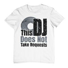 This DJ Don't Take Requests - T-Shirt - 5 Colors