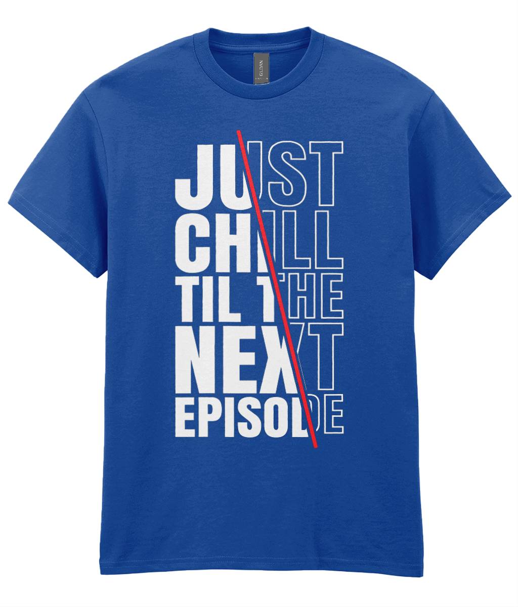 Just Chill Till The Next Episode - Hip Hop T-Shirt - 5 Colours