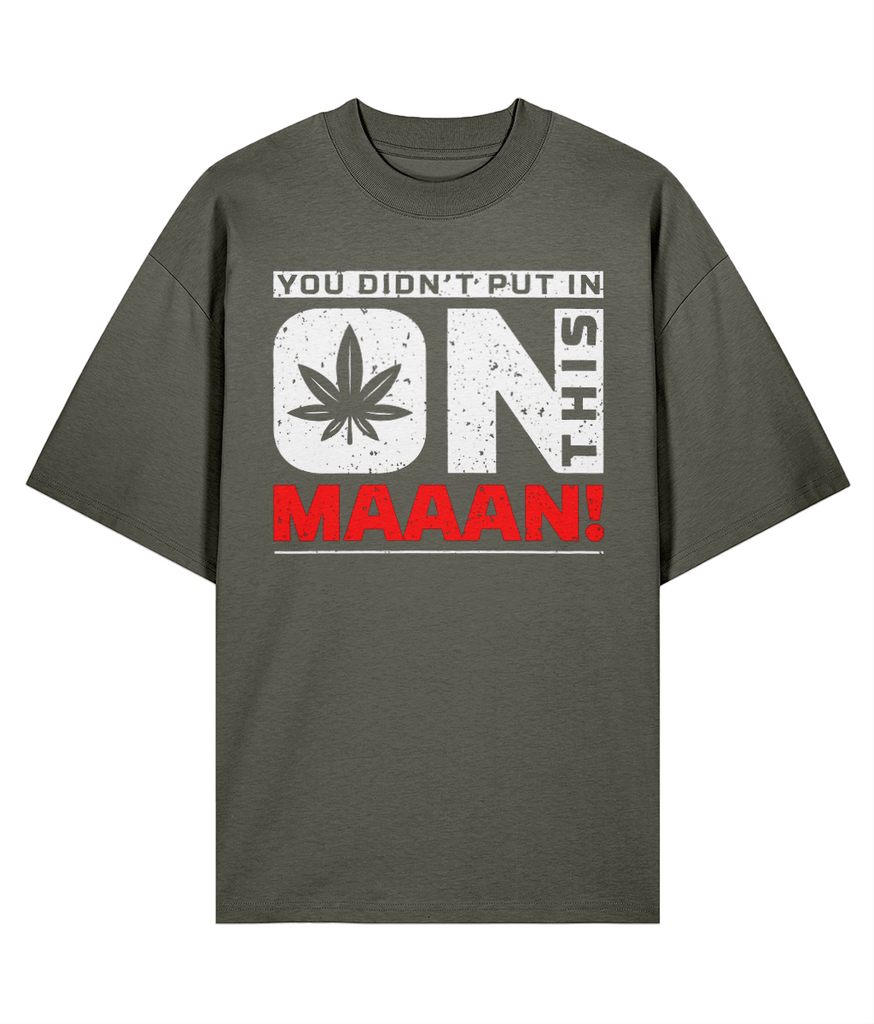 You Didn't Put In On This Maaan - Oversize Organic Tee