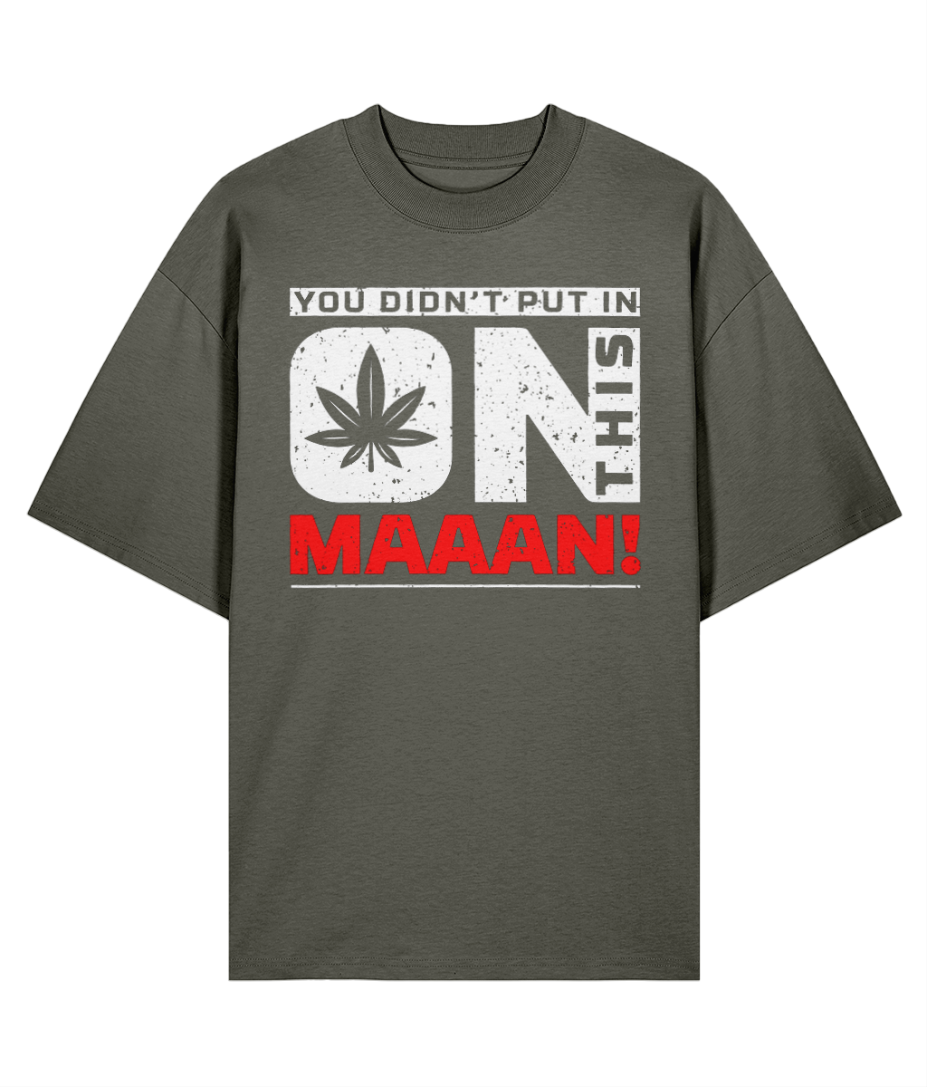 You Didn't Put In On This Maaan - Oversize Organic Tee