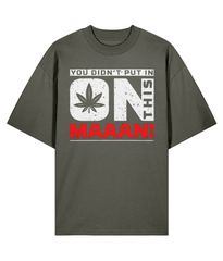 You Didn't Put In On This Maaan - Oversize Organic Tee