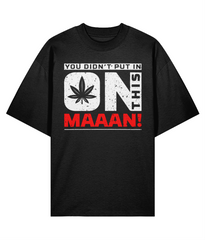 You Didn't Put In On This Maaan - Oversize Organic Tee