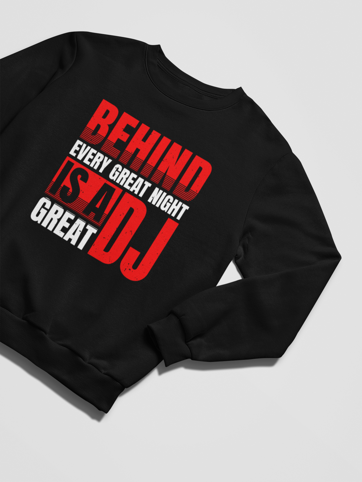 BEHIND EVERY GREAT NIGHT IS A GREAT DJ - Sweatshirt 5 Colours