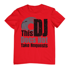 This DJ Don't Take Requests - T-Shirt - 5 Colors